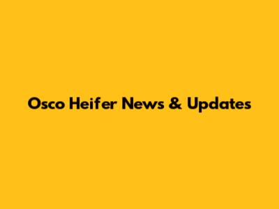 Osco Heifer News & Updates