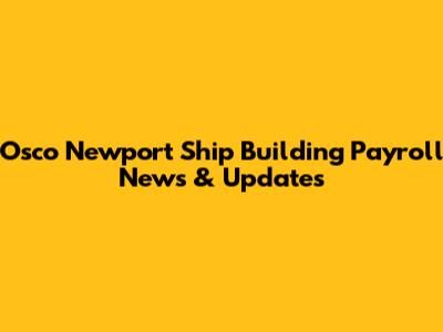 Osco Newport Ship Building Payroll News & Updates