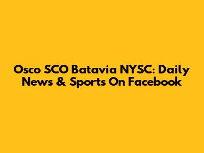 Osco SCO Batavia NYSC: Daily News & Sports On Facebook