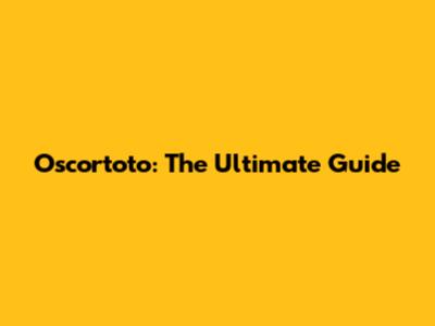 Oscortoto: The Ultimate Guide