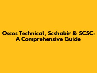 Oscos Technical, Scshabir & SCSC: A Comprehensive Guide
