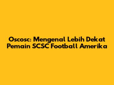 Oscosc: Mengenal Lebih Dekat Pemain SCSC Football Amerika