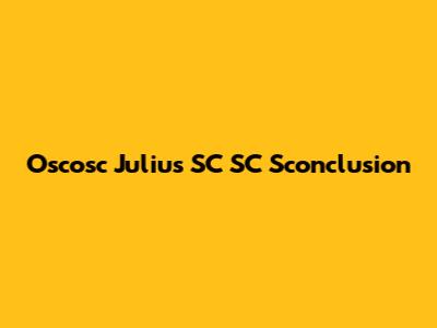 Oscosc Julius SC SC Sconclusion