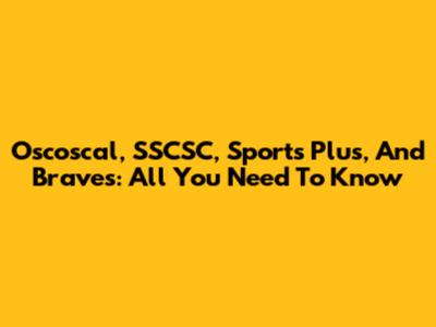 Oscoscal, SSCSC, Sports Plus, And Braves: All You Need To Know