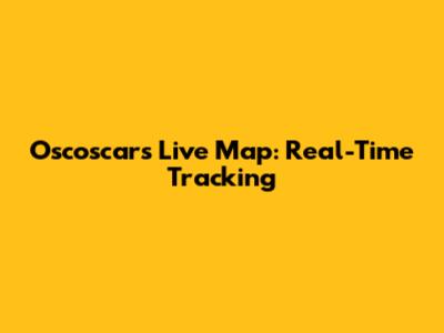 Oscoscars Live Map: Real-Time Tracking