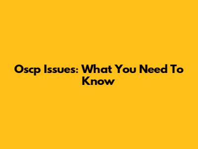 Oscp Issues: What You Need To Know