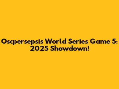 Oscpersepsi's World Series Game 5: 2025 Showdown!