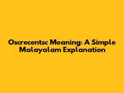 Oscrecentsc Meaning: A Simple Malayalam Explanation