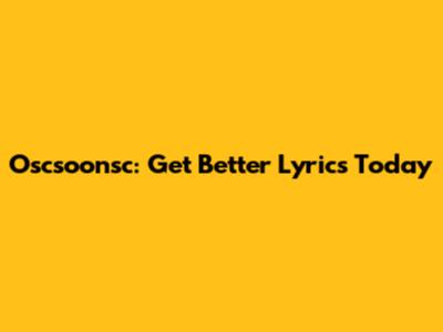 Oscsoonsc: Get Better Lyrics Today