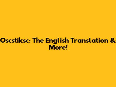 Oscstiksc: The English Translation & More!