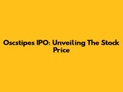 Oscstipes IPO: Unveiling The Stock Price