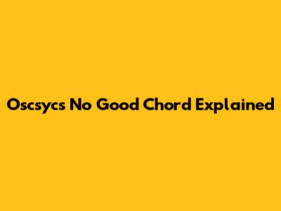 Oscsycs No Good Chord Explained