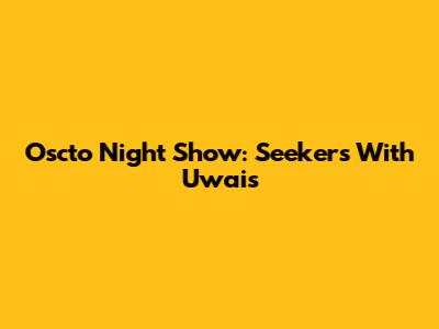 Oscto Night Show: Seekers With Uwais