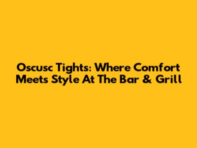 Oscusc Tights: Where Comfort Meets Style At The Bar & Grill