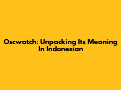 Oscwatch: Unpacking Its Meaning In Indonesian