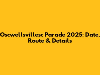 Oscwellsvillesc Parade 2025: Date, Route & Details