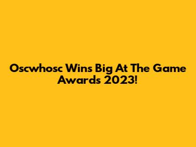Oscwhosc Wins Big At The Game Awards 2023!