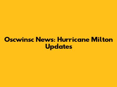 Oscwinsc News: Hurricane Milton Updates