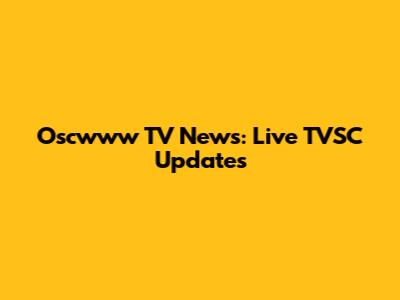 Oscwww TV News: Live TVSC Updates