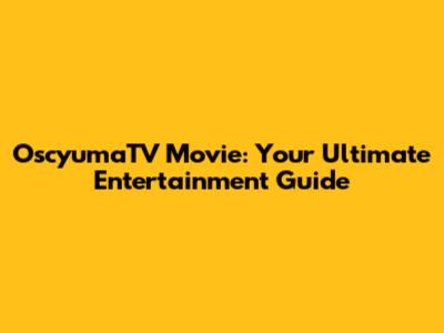 OscyumaTV Movie: Your Ultimate Entertainment Guide