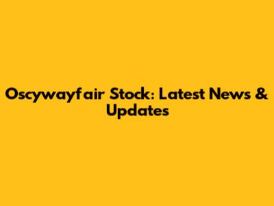 Oscywayfair Stock: Latest News & Updates