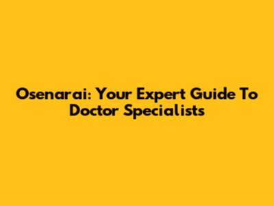 Osenarai: Your Expert Guide To Doctor Specialists
