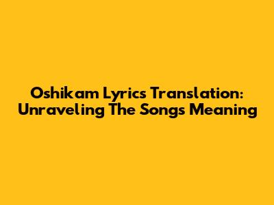 Oshikam Lyrics Translation: Unraveling The Song's Meaning