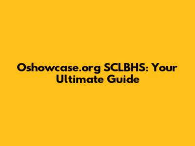 Oshowcase.org SCLBHS: Your Ultimate Guide