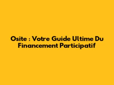 Osite : Votre Guide Ultime Du Financement Participatif