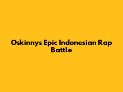 Oskinny's Epic Indonesian Rap Battle