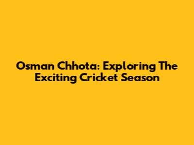 Osman Chhota: Exploring The Exciting Cricket Season