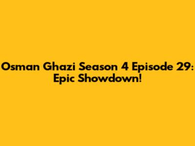 Osman Ghazi Season 4 Episode 29: Epic Showdown!