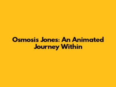 Osmosis Jones: An Animated Journey Within