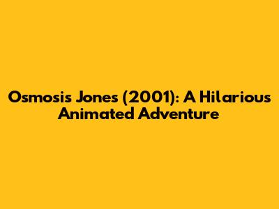 Osmosis Jones (2001): A Hilarious Animated Adventure