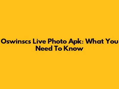 Oswinscs Live Photo Apk: What You Need To Know
