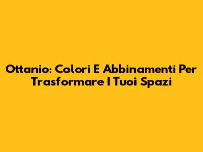 Ottanio: Colori E Abbinamenti Per Trasformare I Tuoi Spazi