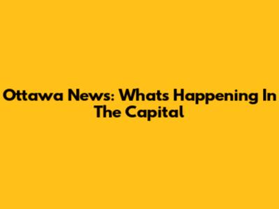 Ottawa News: What's Happening In The Capital