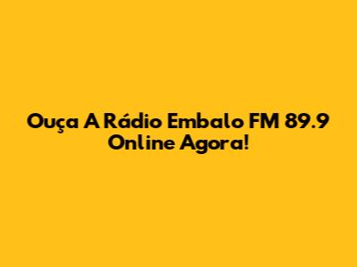 Ouça A Rádio Embalo FM 89.9 Online Agora!