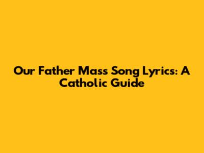 Our Father Mass Song Lyrics: A Catholic Guide
