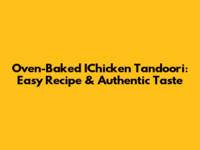 Oven-Baked IChicken Tandoori: Easy Recipe & Authentic Taste