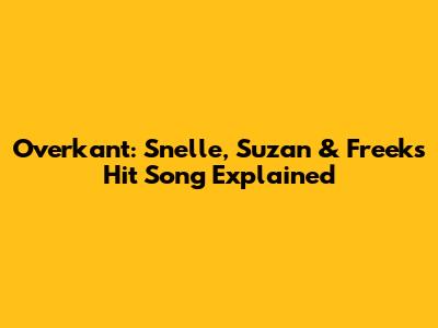 Overkant: Snelle, Suzan & Freek's Hit Song Explained
