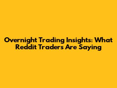 Overnight Trading Insights: What Reddit Traders Are Saying