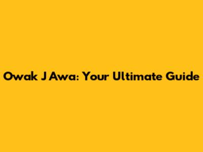 Owak J Awa: Your Ultimate Guide
