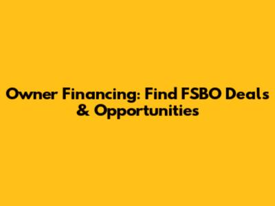 Owner Financing: Find FSBO Deals & Opportunities