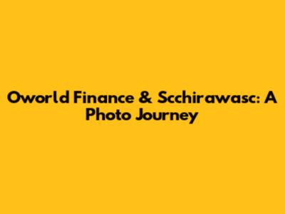 Oworld Finance & Scchirawasc: A Photo Journey