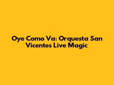 Oye Como Va: Orquesta San Vicente's Live Magic