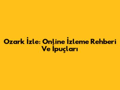 Ozark İzle: Online İzleme Rehberi Ve İpuçları