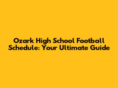 Ozark High School Football Schedule: Your Ultimate Guide