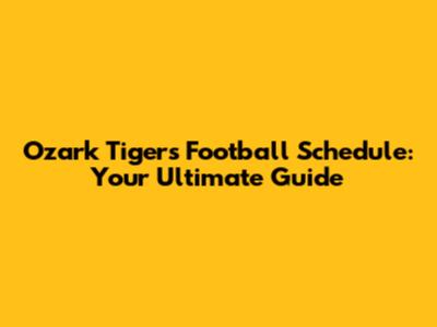 Ozark Tigers Football Schedule: Your Ultimate Guide