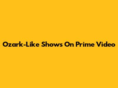 Ozark-Like Shows On Prime Video
